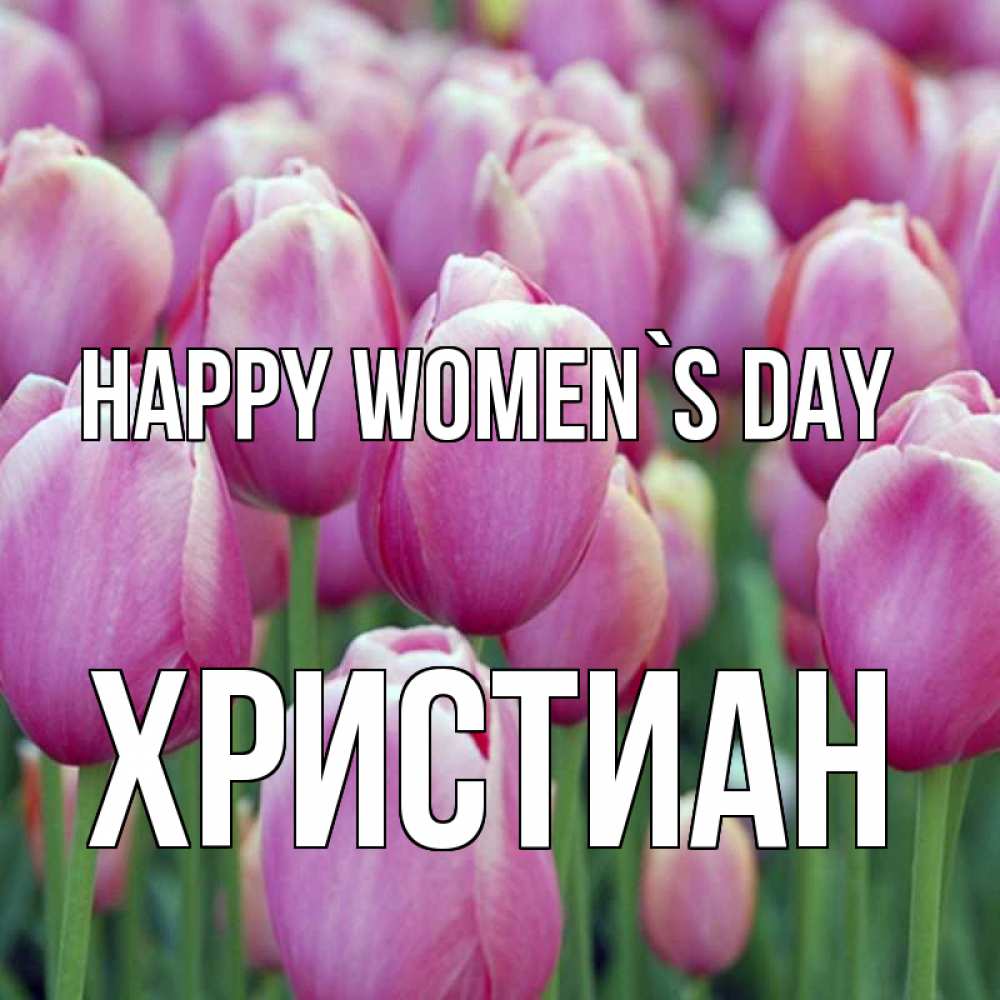 Greetings card с именем, Христиан happy women`s day на международный женский день 3 Greetings with text for free download 